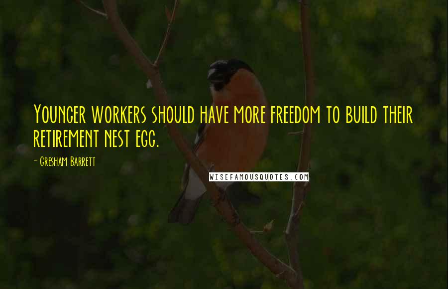 Gresham Barrett Quotes: Younger workers should have more freedom to build their retirement nest egg.