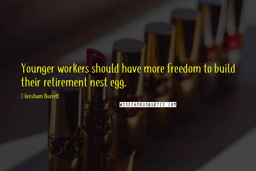 Gresham Barrett Quotes: Younger workers should have more freedom to build their retirement nest egg.