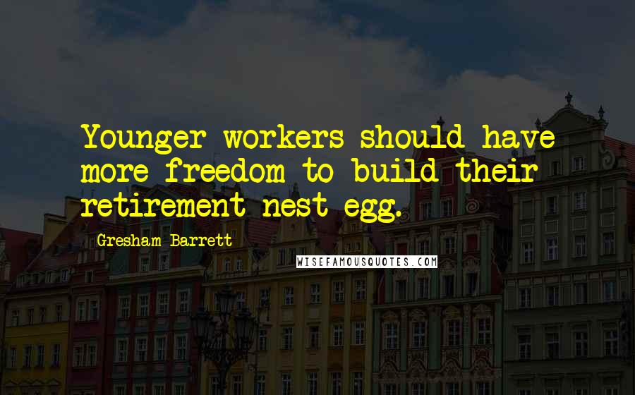 Gresham Barrett Quotes: Younger workers should have more freedom to build their retirement nest egg.