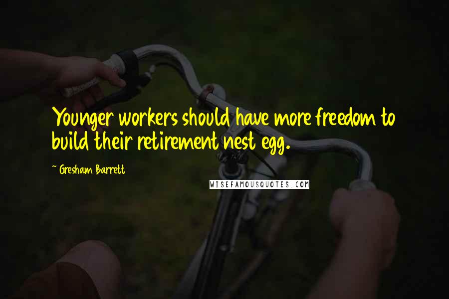Gresham Barrett Quotes: Younger workers should have more freedom to build their retirement nest egg.