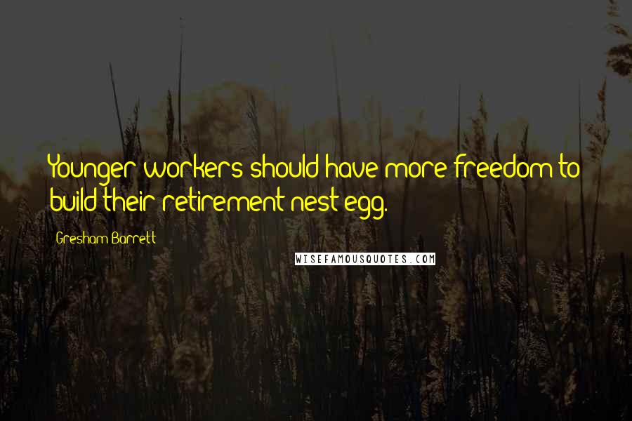 Gresham Barrett Quotes: Younger workers should have more freedom to build their retirement nest egg.