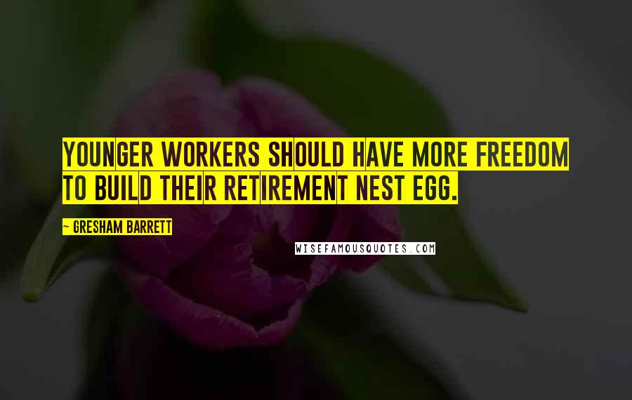 Gresham Barrett Quotes: Younger workers should have more freedom to build their retirement nest egg.