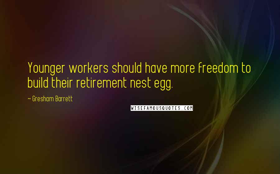 Gresham Barrett Quotes: Younger workers should have more freedom to build their retirement nest egg.