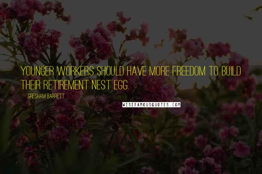 Gresham Barrett Quotes: Younger workers should have more freedom to build their retirement nest egg.