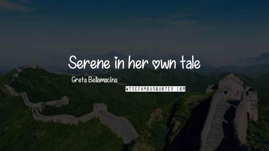 Greta Bellamacina Quotes: Serene in her own tale