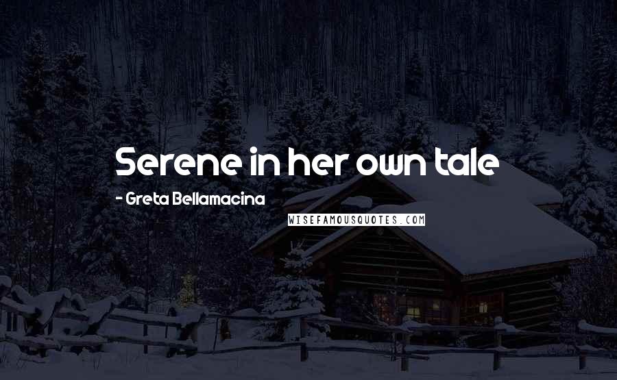 Greta Bellamacina Quotes: Serene in her own tale