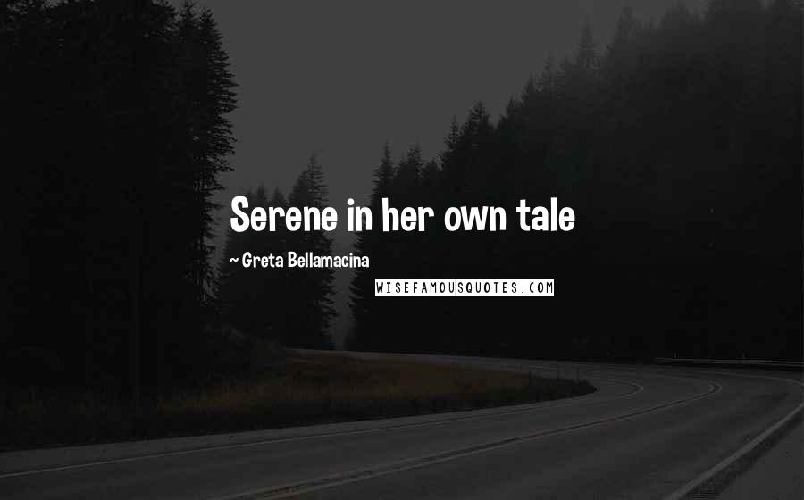 Greta Bellamacina Quotes: Serene in her own tale