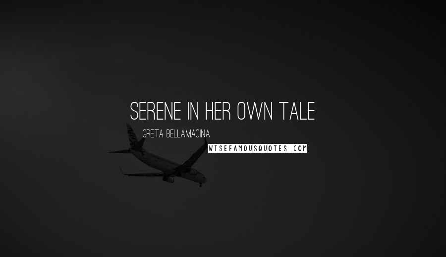 Greta Bellamacina Quotes: Serene in her own tale