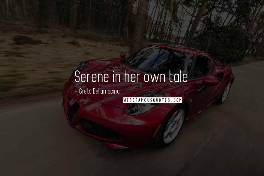 Greta Bellamacina Quotes: Serene in her own tale