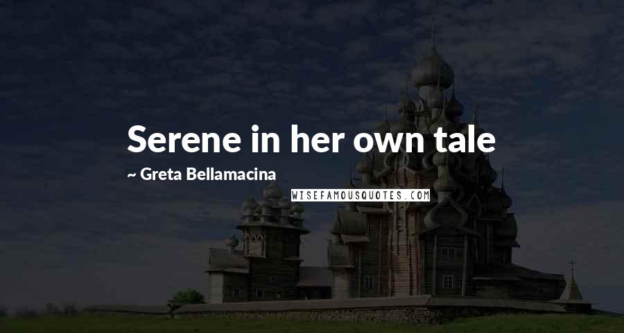 Greta Bellamacina Quotes: Serene in her own tale