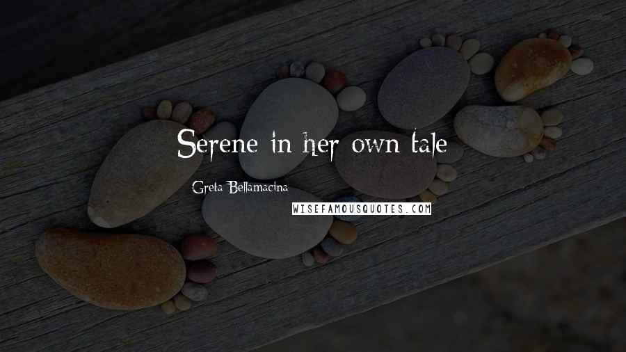 Greta Bellamacina Quotes: Serene in her own tale