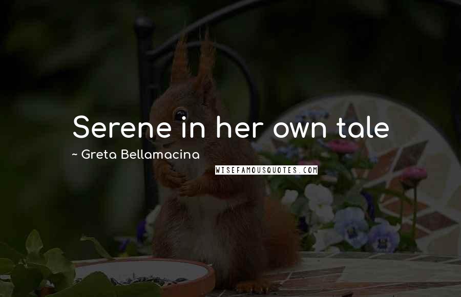 Greta Bellamacina Quotes: Serene in her own tale