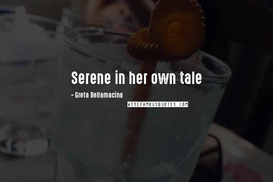 Greta Bellamacina Quotes: Serene in her own tale