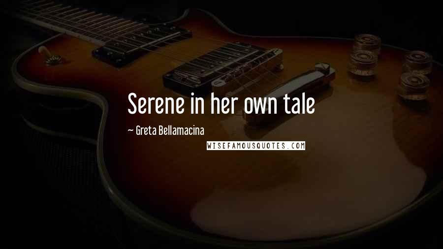 Greta Bellamacina Quotes: Serene in her own tale
