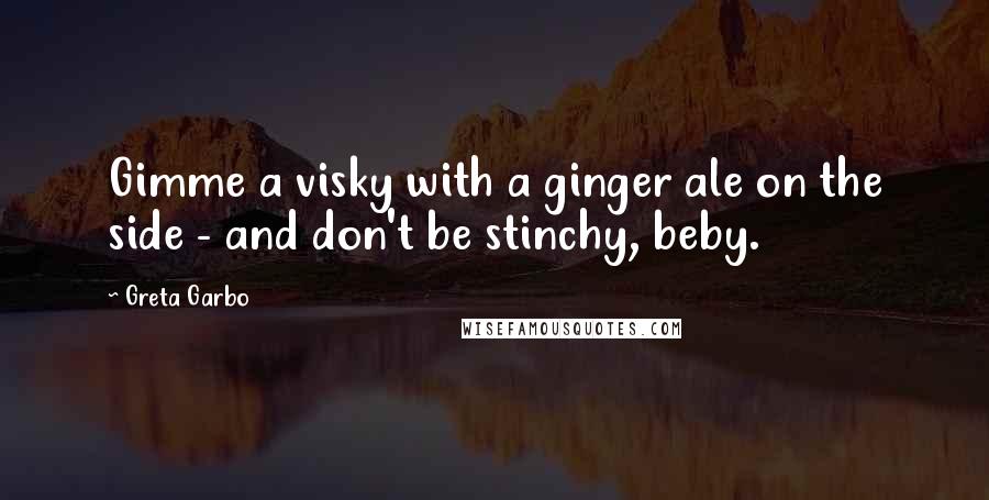 Greta Garbo Quotes: Gimme a visky with a ginger ale on the side - and don't be stinchy, beby.