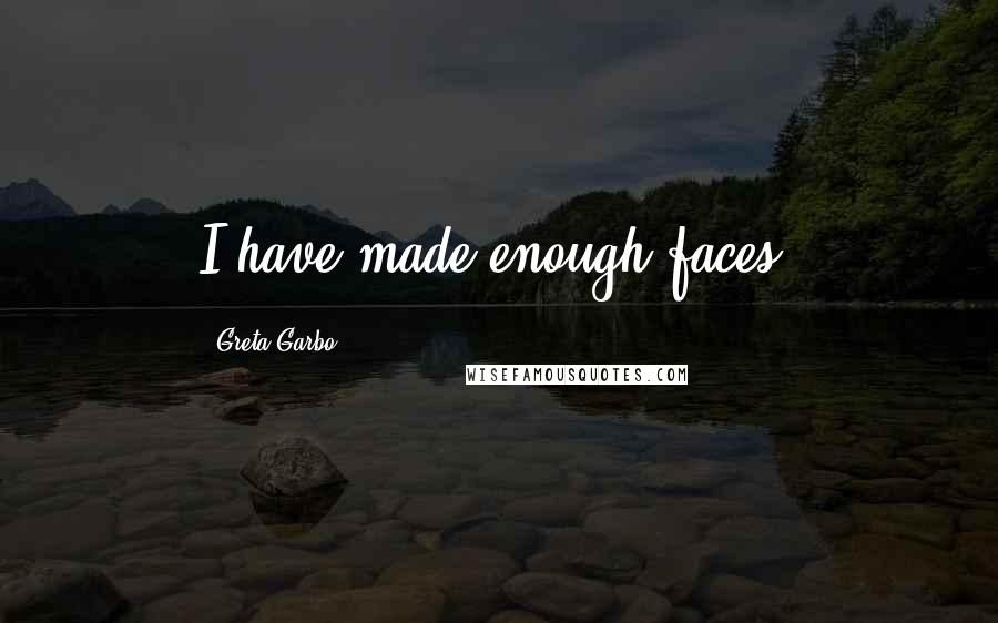Greta Garbo Quotes: I have made enough faces.