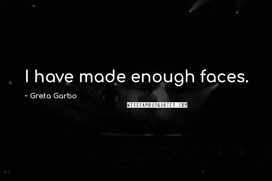 Greta Garbo Quotes: I have made enough faces.