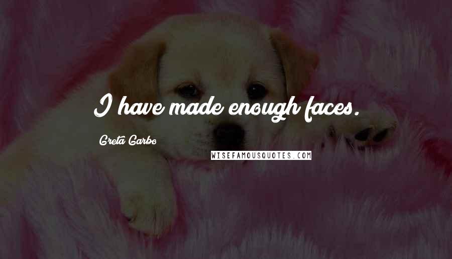 Greta Garbo Quotes: I have made enough faces.