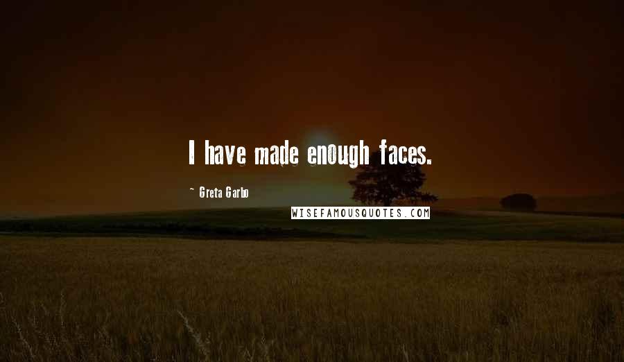 Greta Garbo Quotes: I have made enough faces.