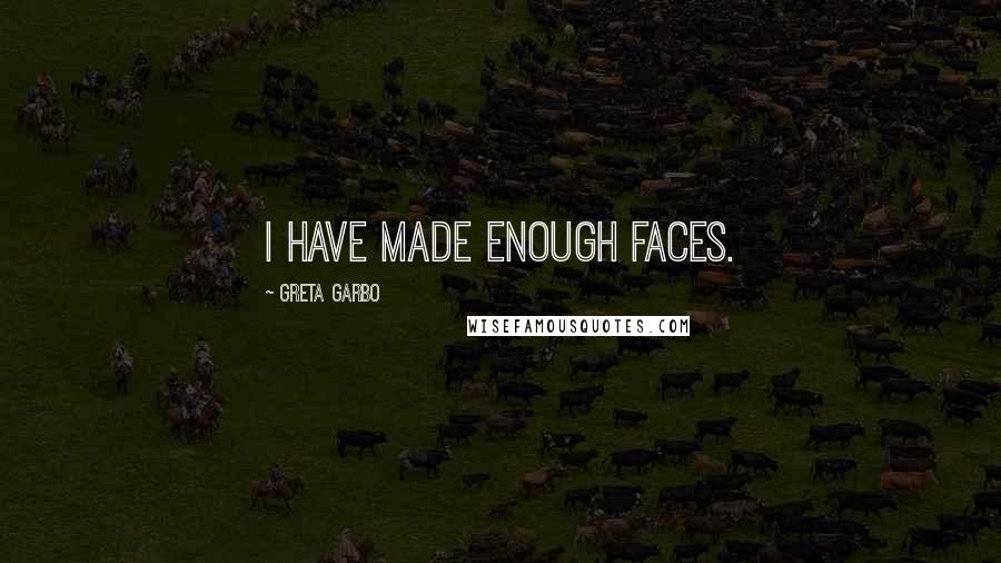 Greta Garbo Quotes: I have made enough faces.