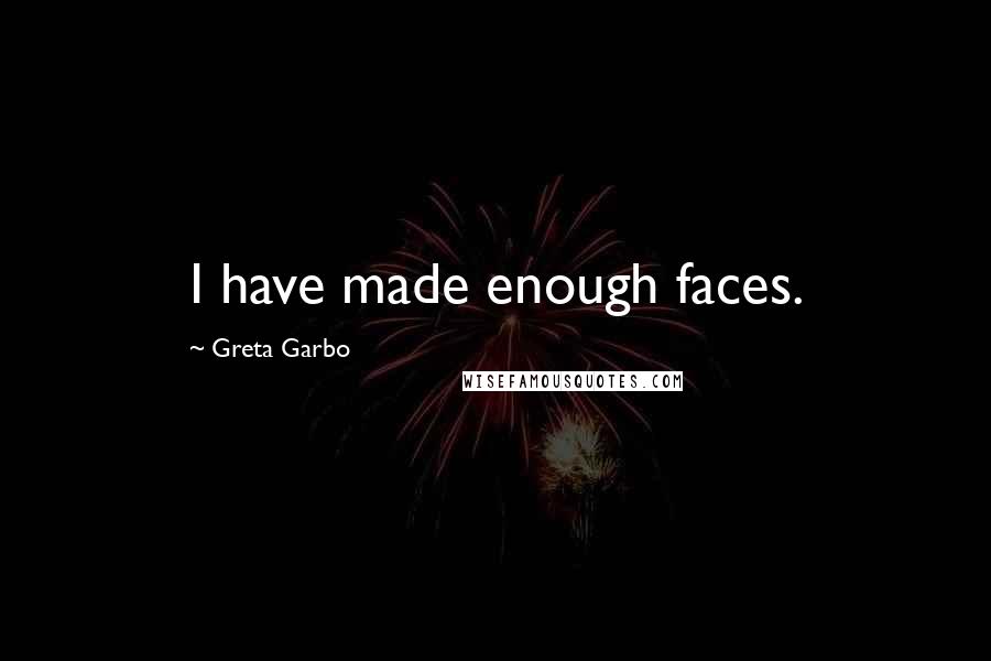 Greta Garbo Quotes: I have made enough faces.