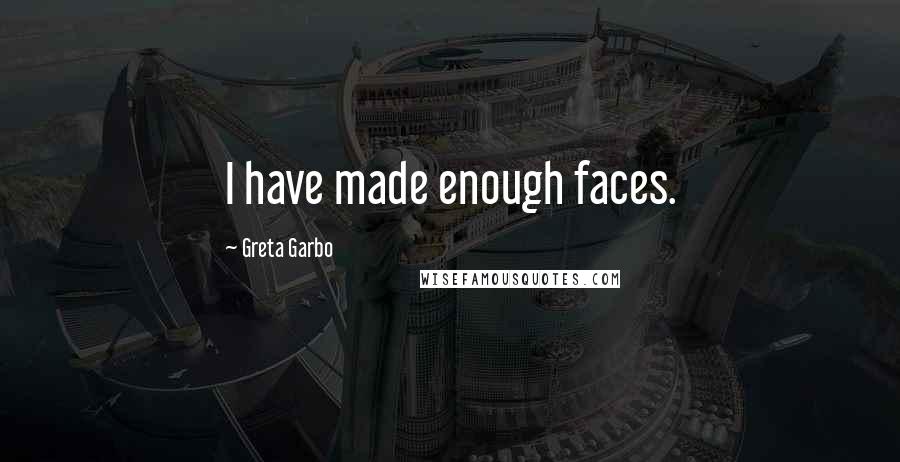 Greta Garbo Quotes: I have made enough faces.