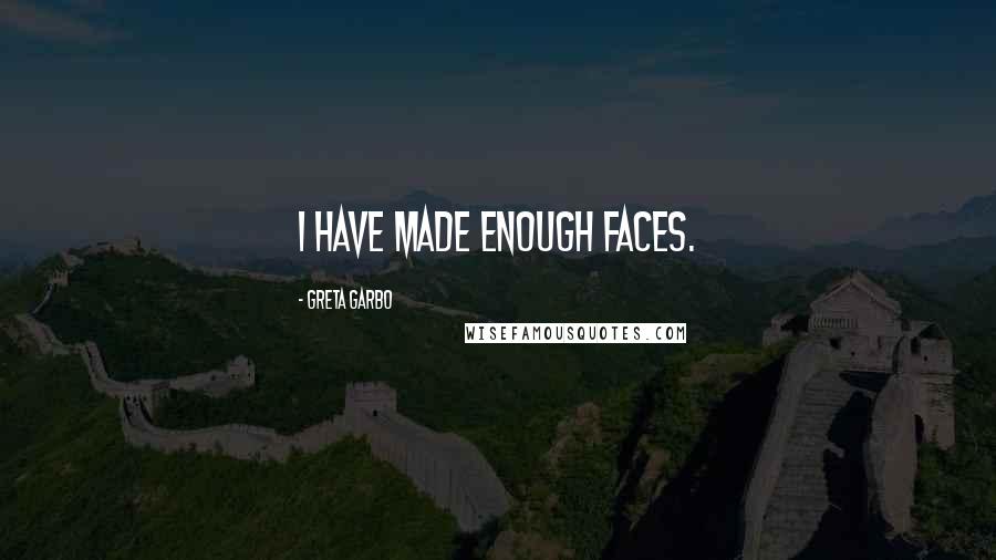 Greta Garbo Quotes: I have made enough faces.