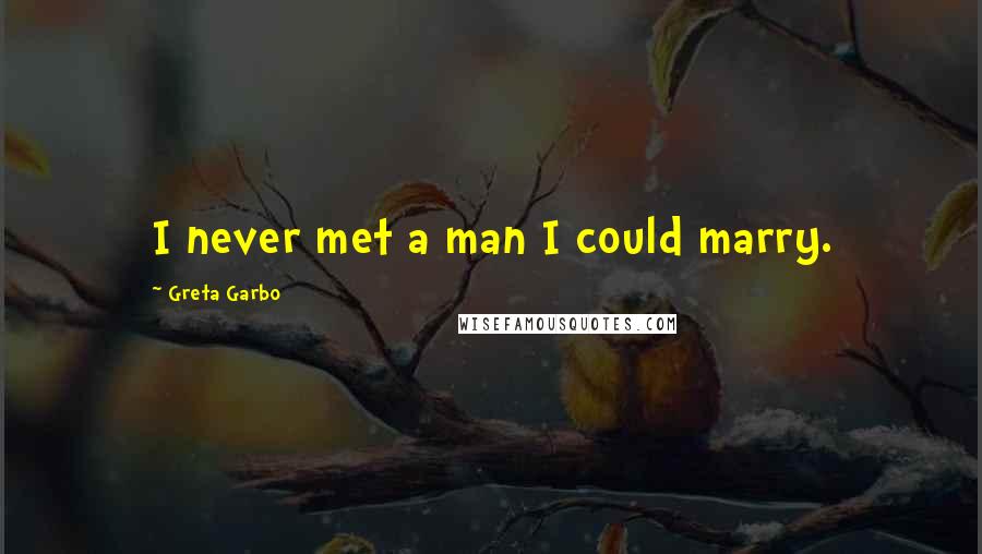 Greta Garbo Quotes: I never met a man I could marry.