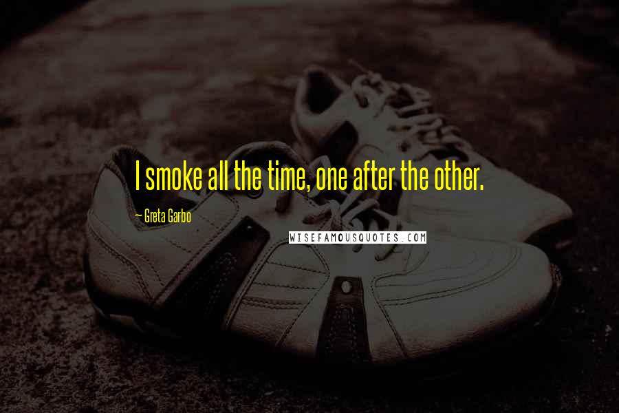 Greta Garbo Quotes: I smoke all the time, one after the other.