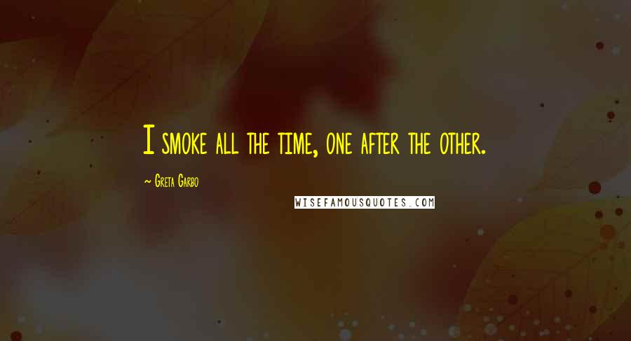 Greta Garbo Quotes: I smoke all the time, one after the other.