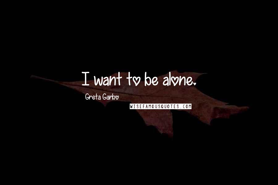 Greta Garbo Quotes: I want to be alone.