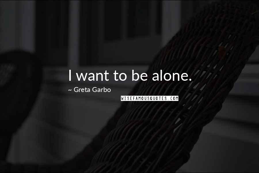 Greta Garbo Quotes: I want to be alone.