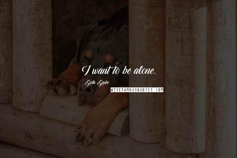 Greta Garbo Quotes: I want to be alone.