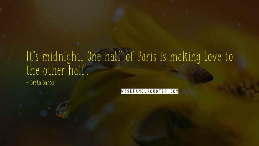 Greta Garbo Quotes: It's midnight. One half of Paris is making love to the other half.
