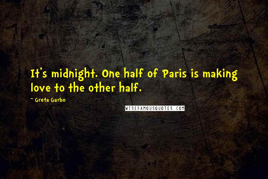 Greta Garbo Quotes: It's midnight. One half of Paris is making love to the other half.