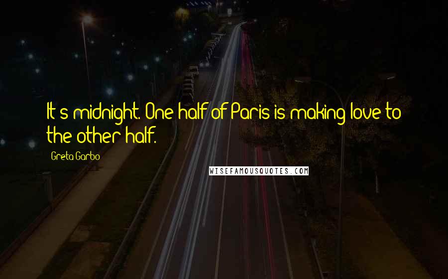 Greta Garbo Quotes: It's midnight. One half of Paris is making love to the other half.