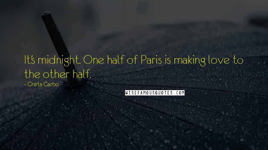 Greta Garbo Quotes: It's midnight. One half of Paris is making love to the other half.