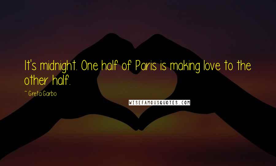 Greta Garbo Quotes: It's midnight. One half of Paris is making love to the other half.