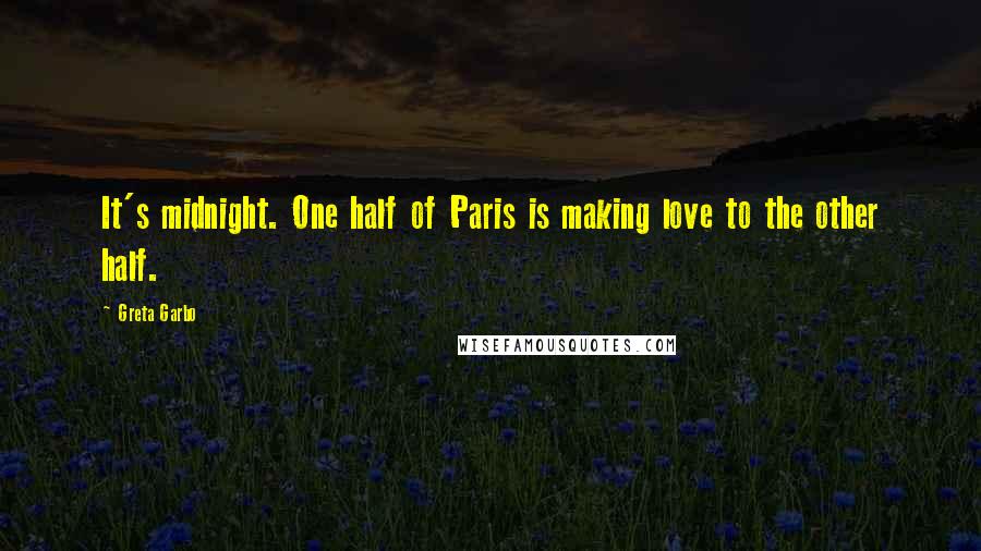 Greta Garbo Quotes: It's midnight. One half of Paris is making love to the other half.