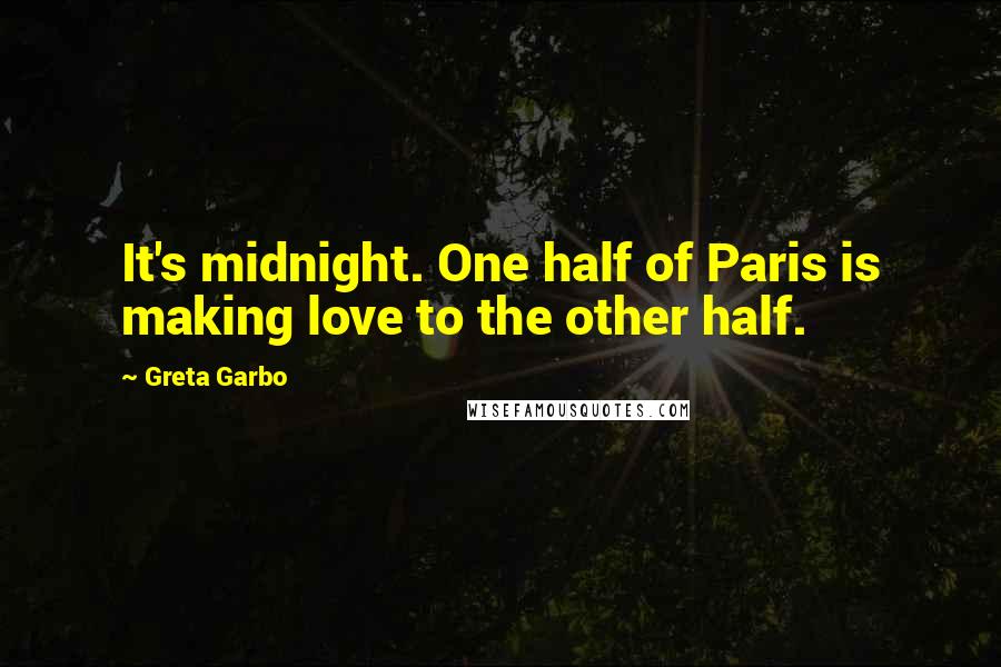 Greta Garbo Quotes: It's midnight. One half of Paris is making love to the other half.