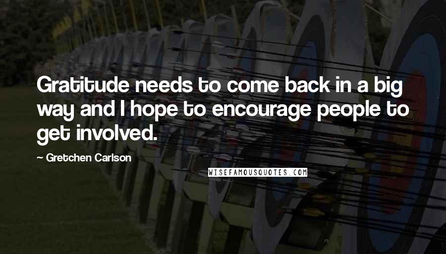 Gretchen Carlson Quotes: Gratitude needs to come back in a big way and I hope to encourage people to get involved.