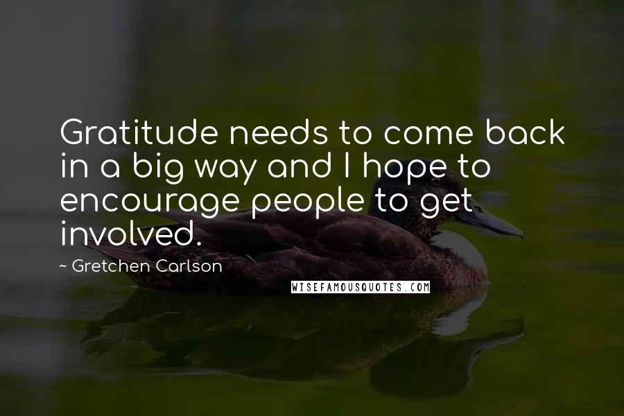 Gretchen Carlson Quotes: Gratitude needs to come back in a big way and I hope to encourage people to get involved.
