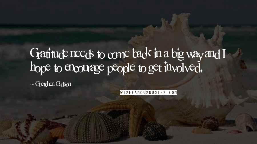 Gretchen Carlson Quotes: Gratitude needs to come back in a big way and I hope to encourage people to get involved.