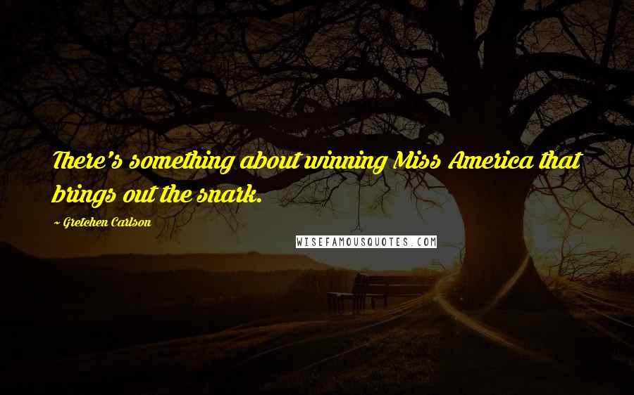 Gretchen Carlson Quotes: There's something about winning Miss America that brings out the snark.