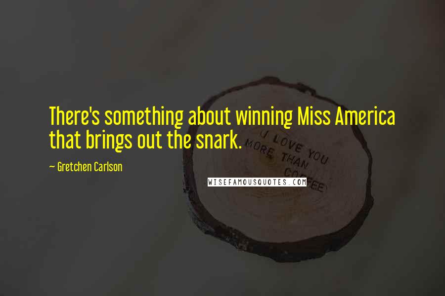 Gretchen Carlson Quotes: There's something about winning Miss America that brings out the snark.