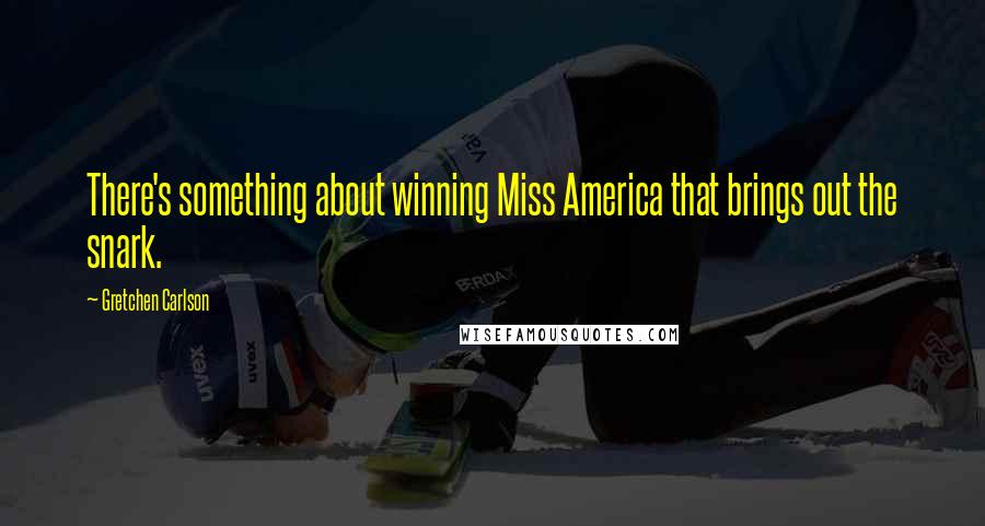 Gretchen Carlson Quotes: There's something about winning Miss America that brings out the snark.