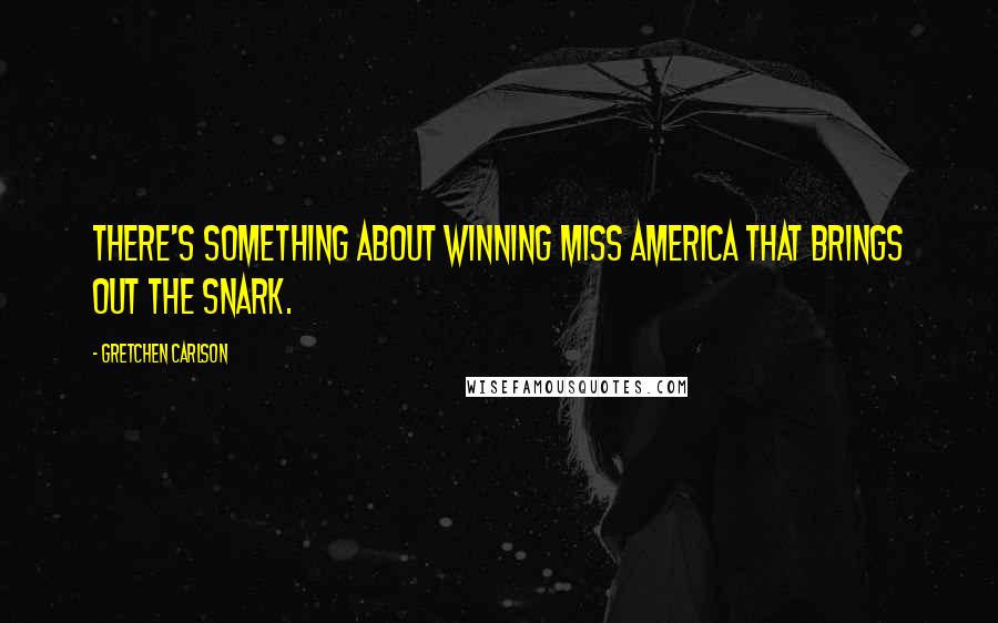 Gretchen Carlson Quotes: There's something about winning Miss America that brings out the snark.