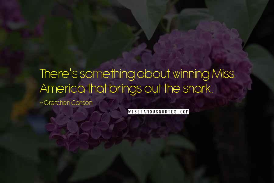 Gretchen Carlson Quotes: There's something about winning Miss America that brings out the snark.