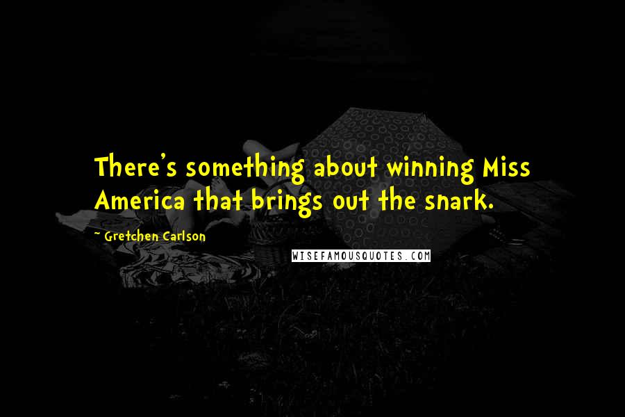 Gretchen Carlson Quotes: There's something about winning Miss America that brings out the snark.