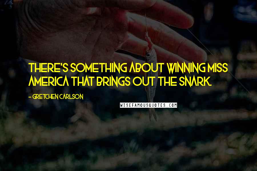 Gretchen Carlson Quotes: There's something about winning Miss America that brings out the snark.